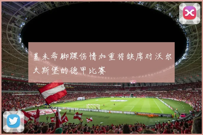 基米希脚踝伤情加重将缺席对沃尔夫斯堡的德甲比赛