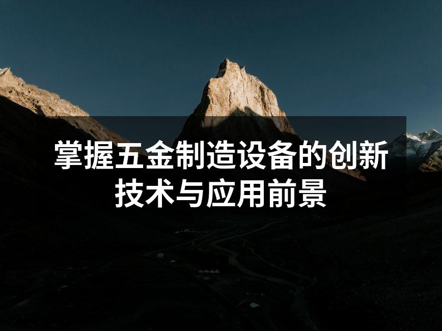 掌握五金制造设备的创新技术与应用前景