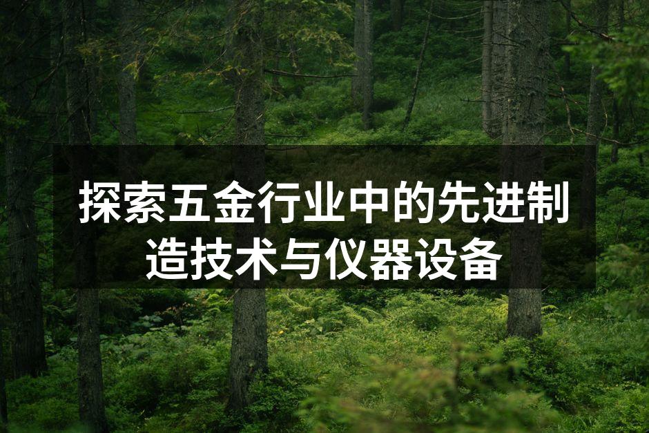 探索五金行业中的先进制造技术与仪器设备