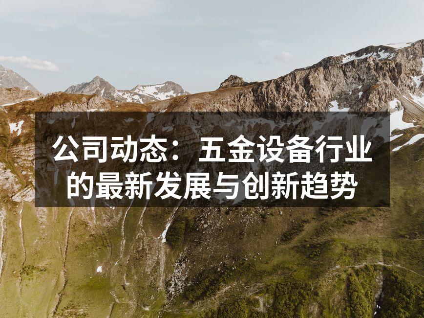 公司动态:五金设备行业的最新发展与创新趋势